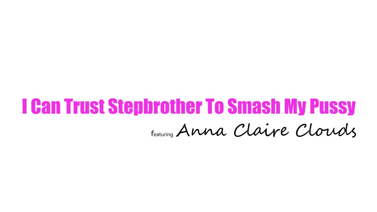 Smashed Anna Claire Clouds I Can Trust Stepbrother To Smash My Pussy - Porn video | ePornXXX