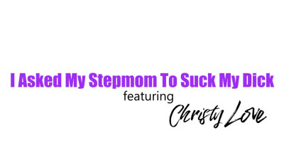 BrattyMILF Christy Love I Asked My Stepmom To Suck My Dick