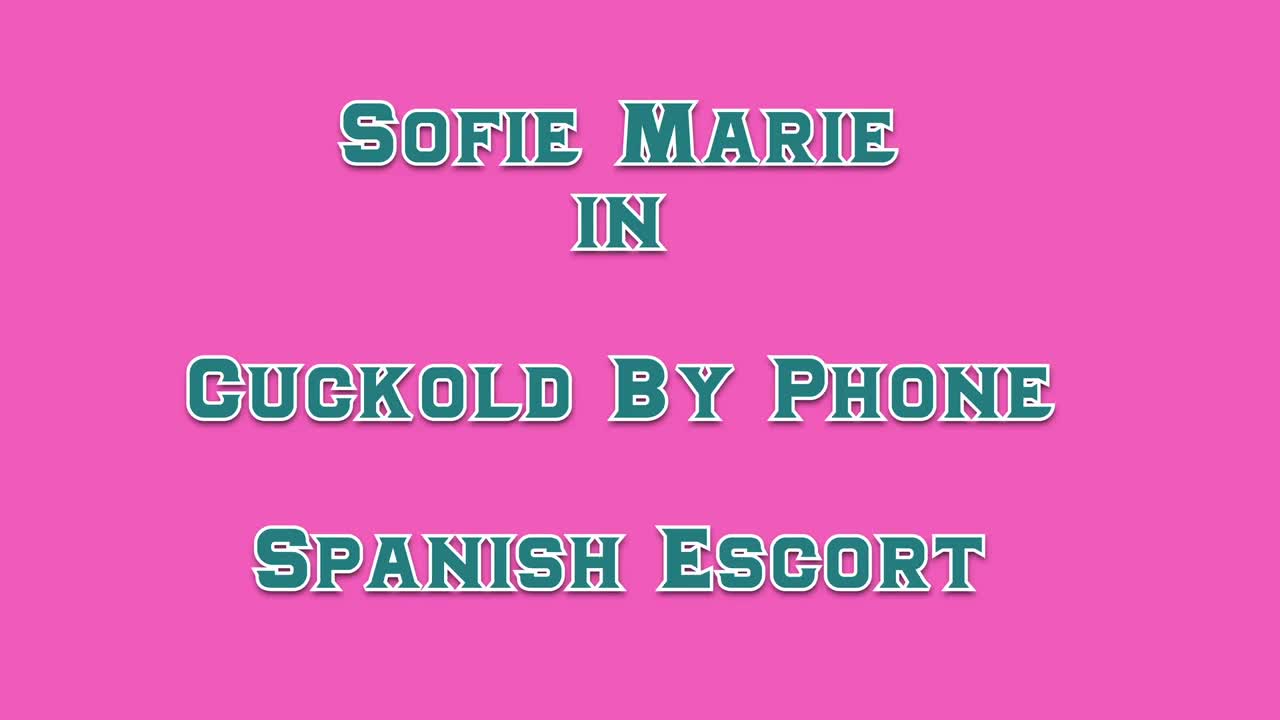SofieMarie Cuckold By Phone Spanish Escort - Porn video | ePornXXX