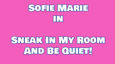 SofieMarie Sneak Into My Room And Be Quiet