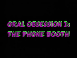 Oral Obsession The Phone Booth WEBRiP